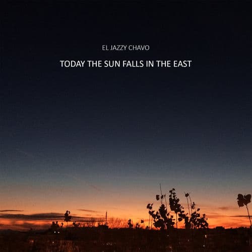 Today the Sun Falls in the East — El Jazzy Chavo