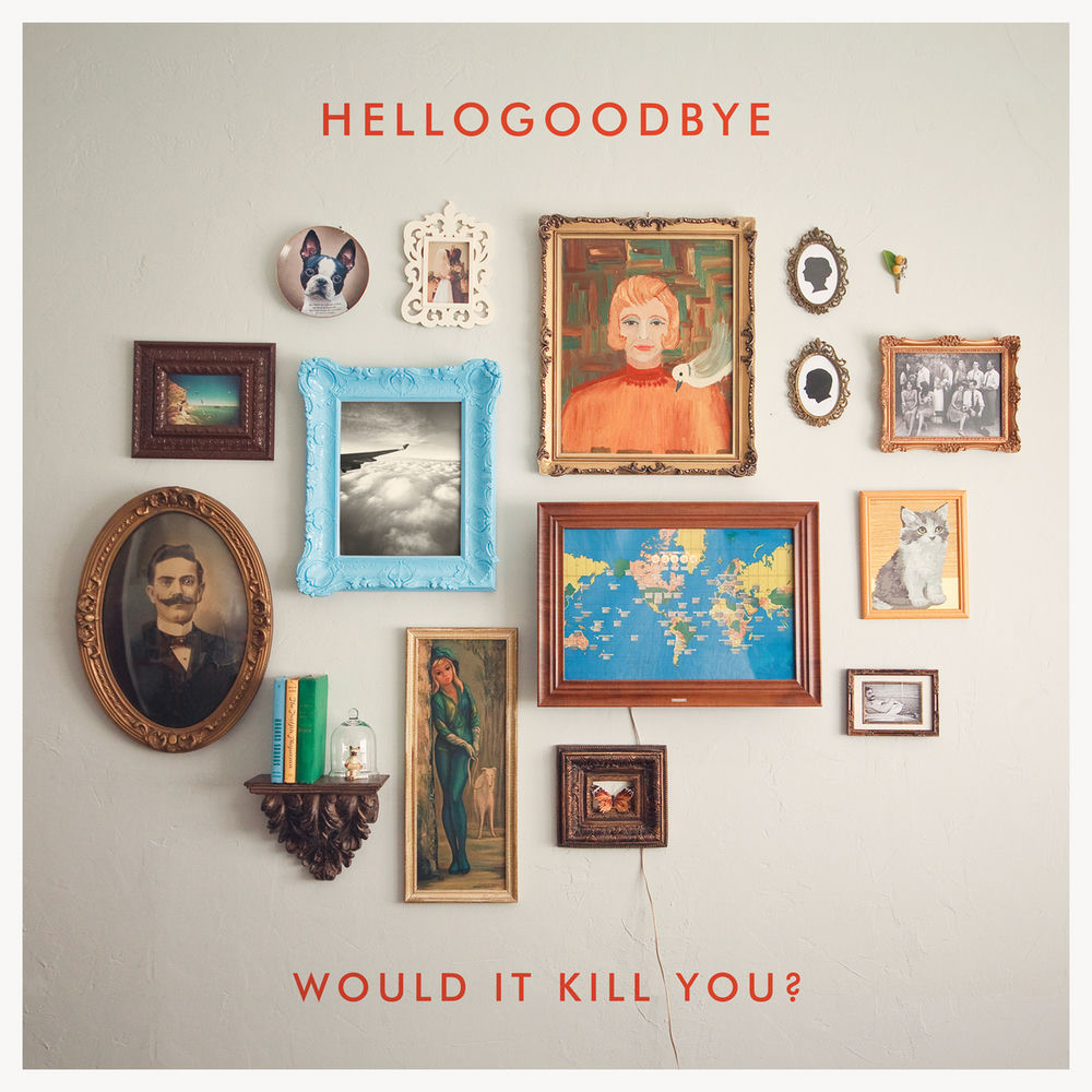 Would It Kill You? (Deluxe Edition) — hellogoodbye