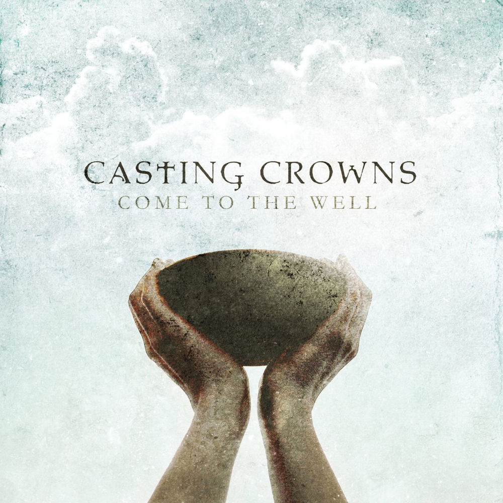 Come To The Well — Casting Crowns