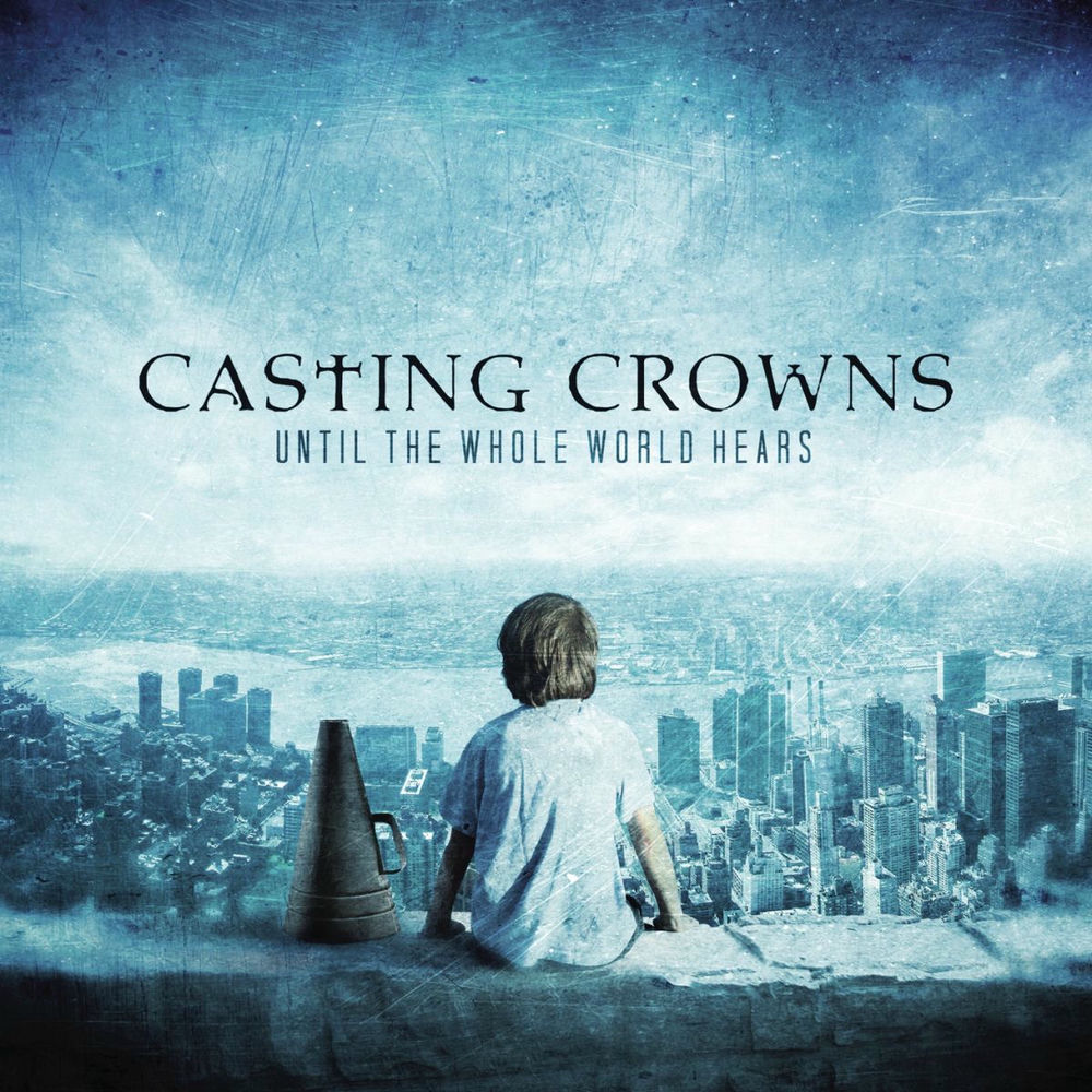 Until The Whole World Hears — Casting Crowns